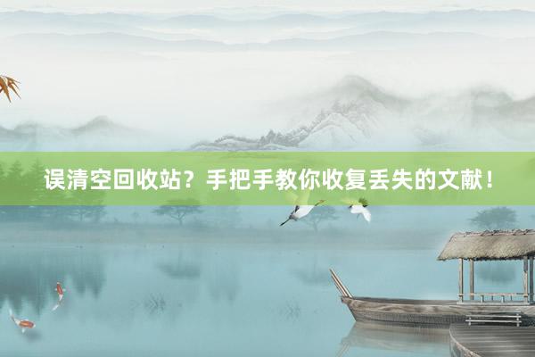 误清空回收站？手把手教你收复丢失的文献！