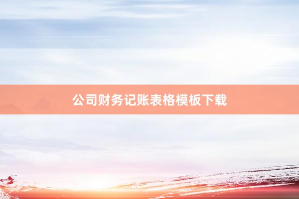 公司财务记账表格模板下载