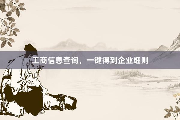 工商信息查询，一键得到企业细则