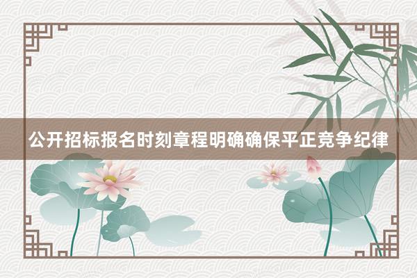 公开招标报名时刻章程明确确保平正竞争纪律