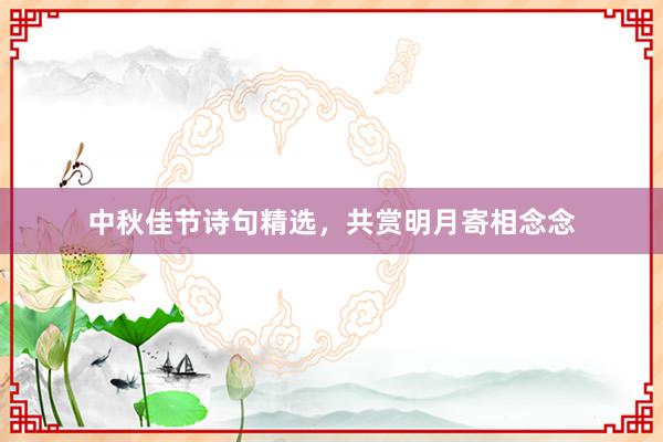 中秋佳节诗句精选，共赏明月寄相念念