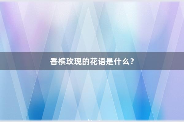 香槟玫瑰的花语是什么？